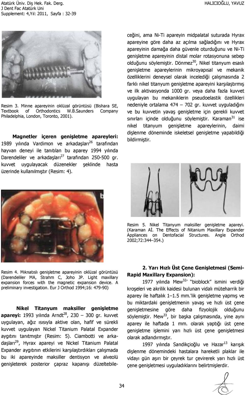 kuvvet uygulayacak düzenekler şeklinde hasta üzerinde kullanılmıştır (Resim: 4).