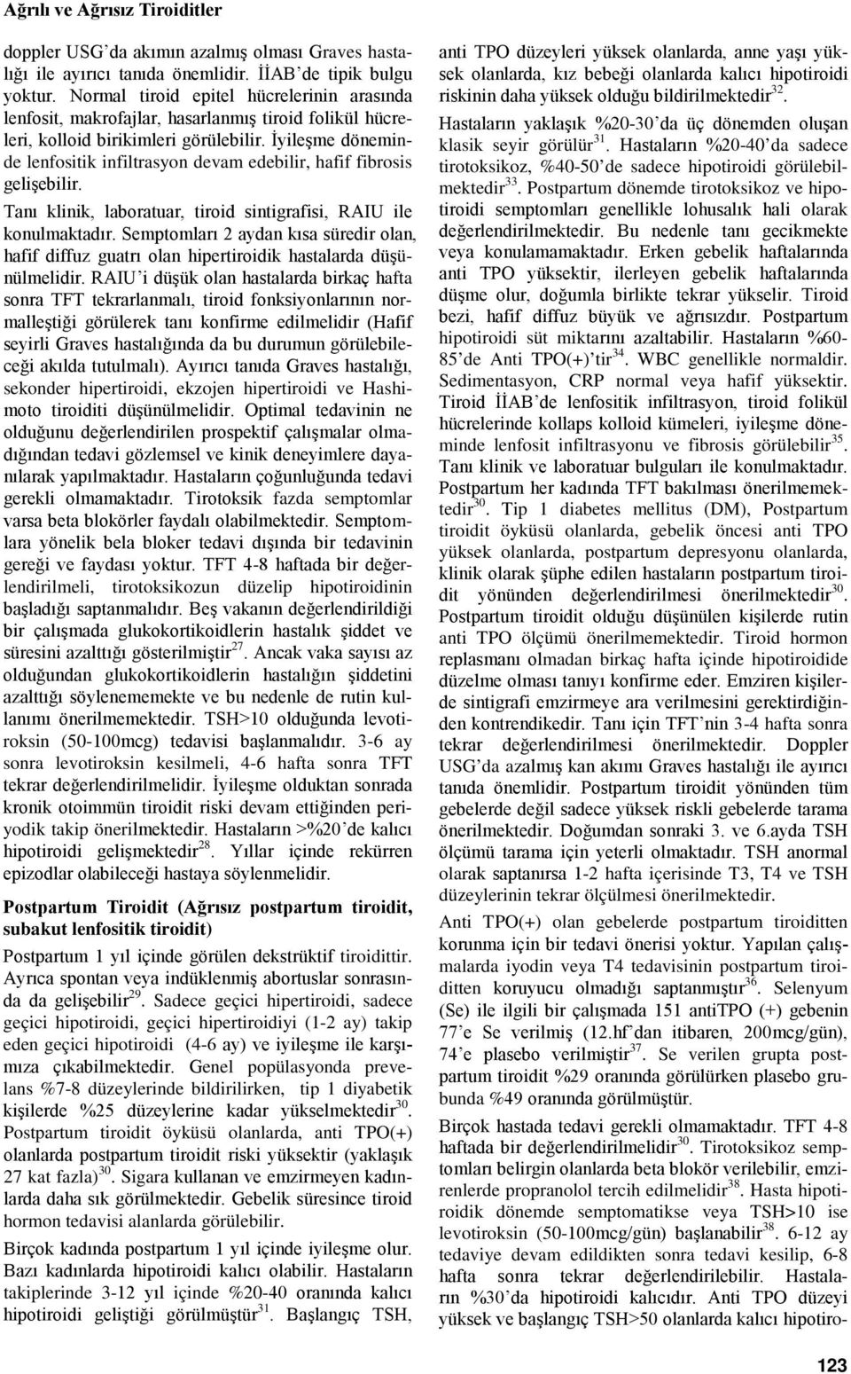 İyileşme döneminde lenfositik infiltrasyon devam edebilir, hafif fibrosis gelişebilir. Tanı klinik, laboratuar, tiroid sintigrafisi, RAIU ile konulmaktadır.