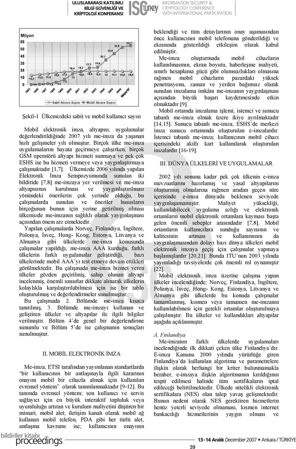 Ülkemizde 2006 yılında yapılan Elektronik İmza Sempozyumunda sunulan iki bildiride [7,8] me-imzaya yer verilmesi ve me-imza altyapısının kurulması ve yaygınlaştırılması yönündeki önerilerin çok