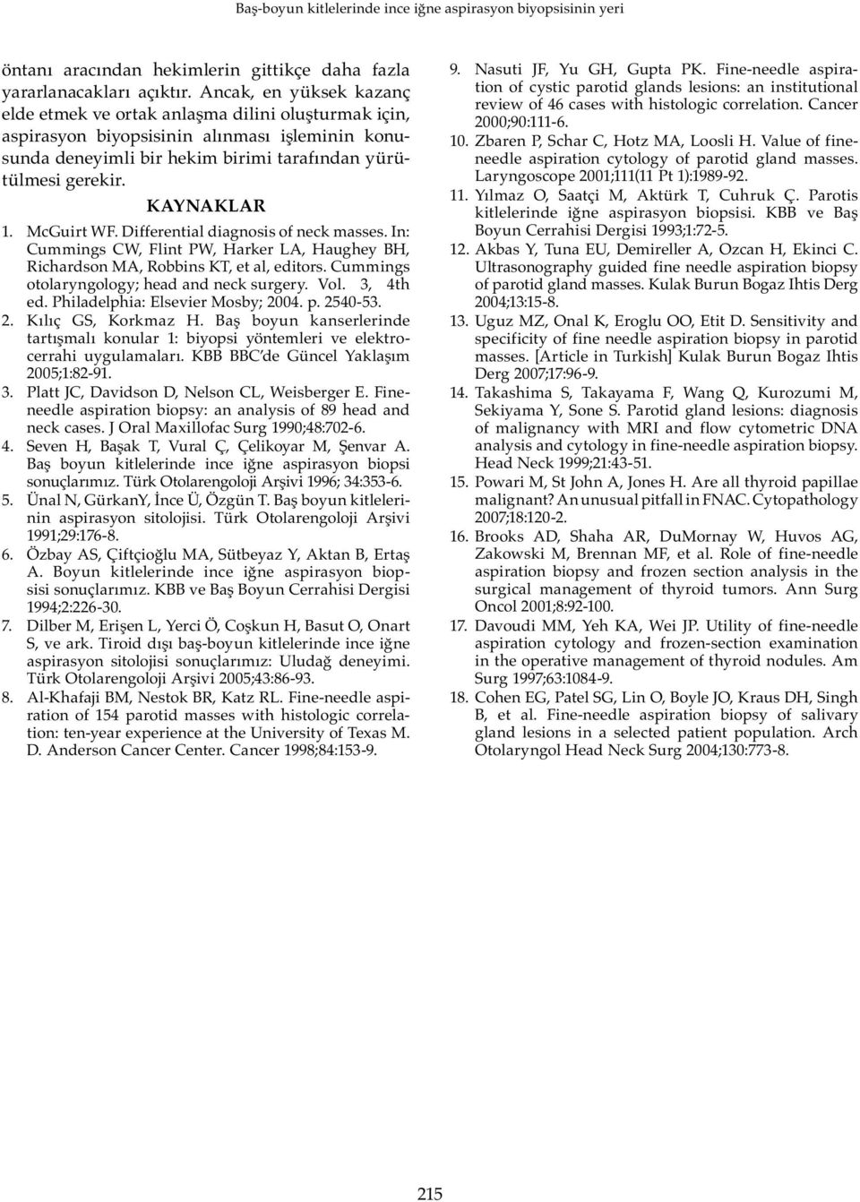 McGuirt WF. Differential diagnosis of neck masses. In: Cummings CW, Flint PW, Harker LA, Haughey BH, Richardson MA, Robbins KT, et al, editors. Cummings otolaryngology; head and neck surgery. Vol.