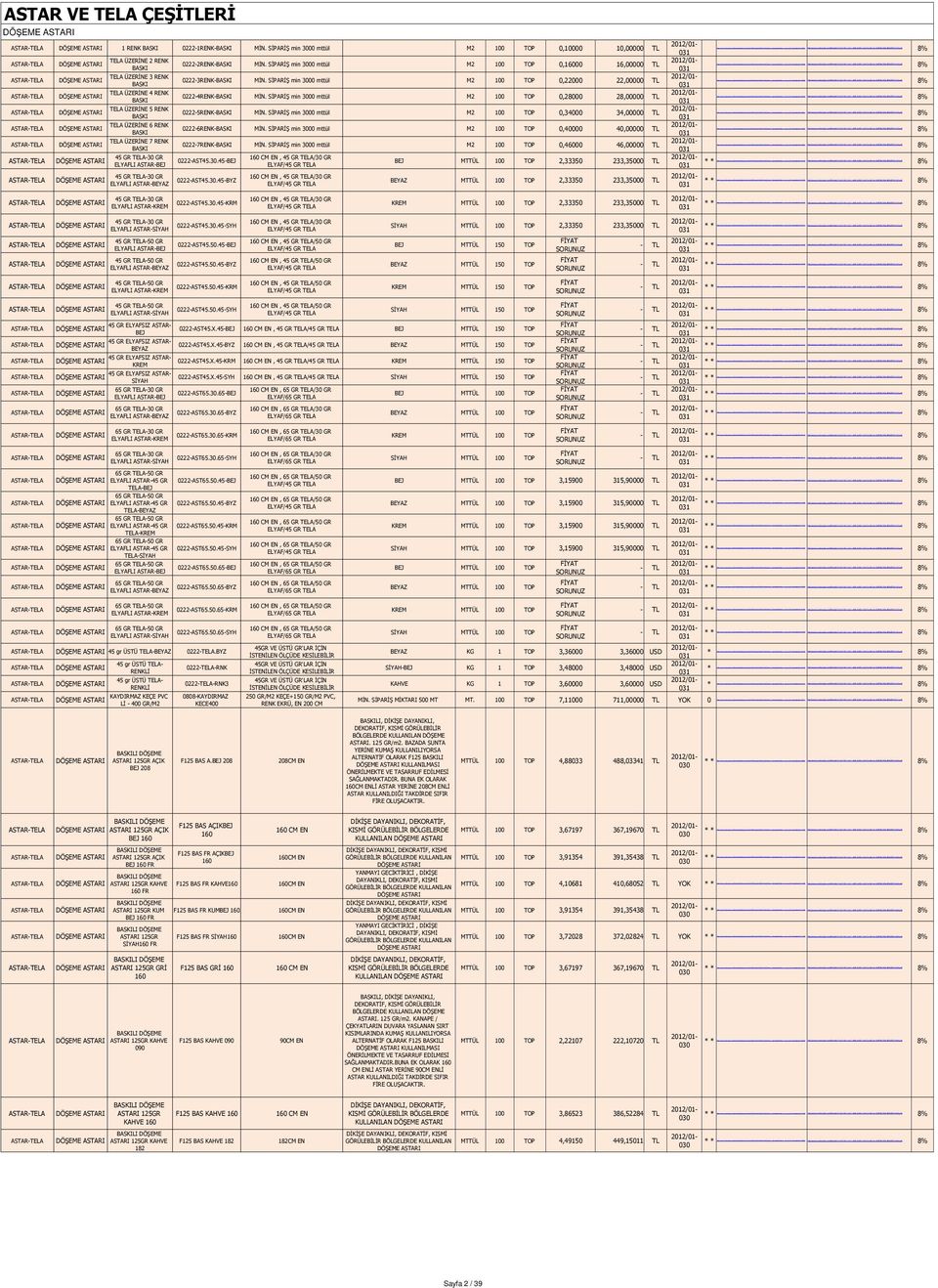 BASKI A ÜZERİNE 5 RENK BASKI A ÜZERİNE 6 RENK BASKI A ÜZERİNE 7 RENK BASKI 45 GR A-3 GR ELYAFLI ASTAR-BEJ 45 GR A-3 GR ELYAFLI ASTAR-BEYAZ 222-2RENK-BASKI MİN.