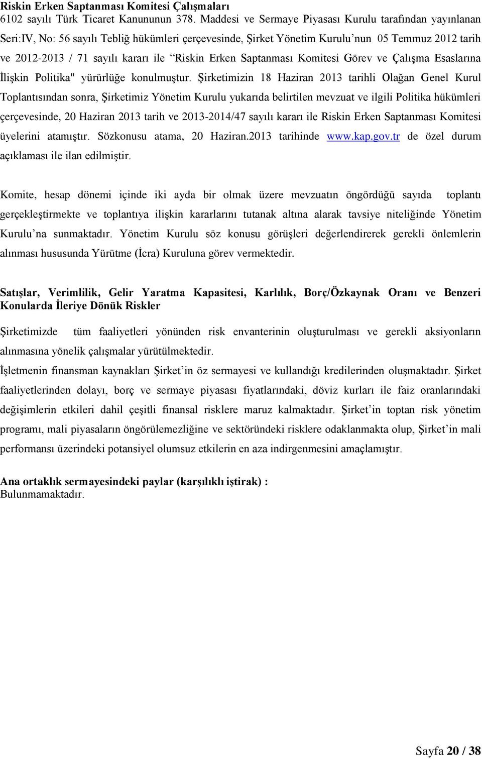 Riskin Erken Saptanması Komitesi Görev ve Çalışma Esaslarına İlişkin Politika" yürürlüğe konulmuştur.