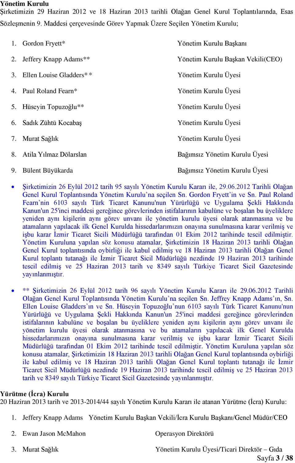 Hüseyin Topuzoğlu** Yönetim Kurulu Üyesi 6. Sadık Zühtü Kocabaş Yönetim Kurulu Üyesi 7. Murat Sağlık Yönetim Kurulu Üyesi 8. Atila Yılmaz Dölarslan Bağımsız Yönetim Kurulu Üyesi 9.