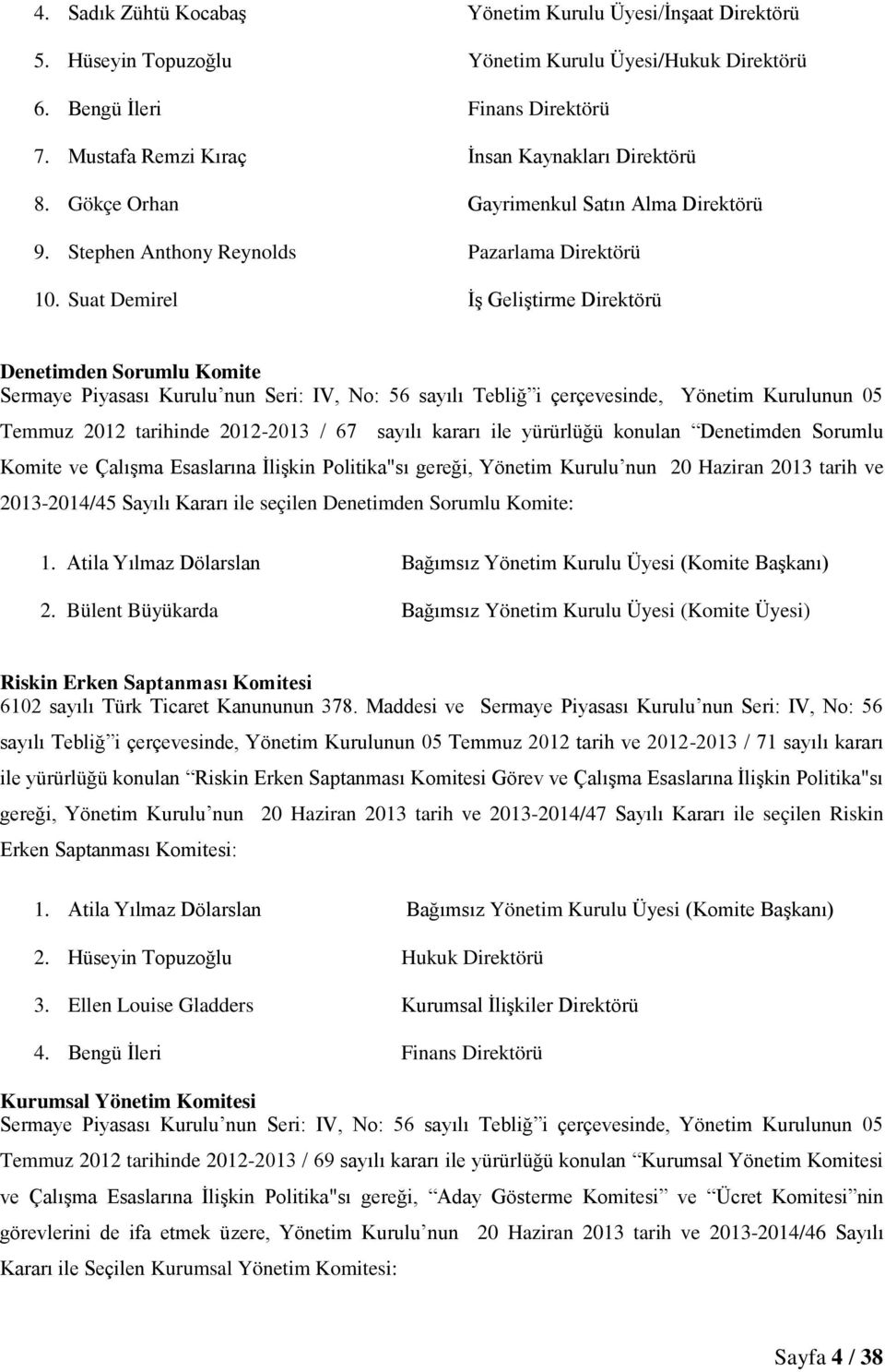 Suat Demirel İş Geliştirme Direktörü Denetimden Sorumlu Komite Sermaye Piyasası Kurulu nun Seri: IV, No: 56 sayılı Tebliğ i çerçevesinde, Yönetim Kurulunun 05 Temmuz 2012 tarihinde 2012-2013 / 67