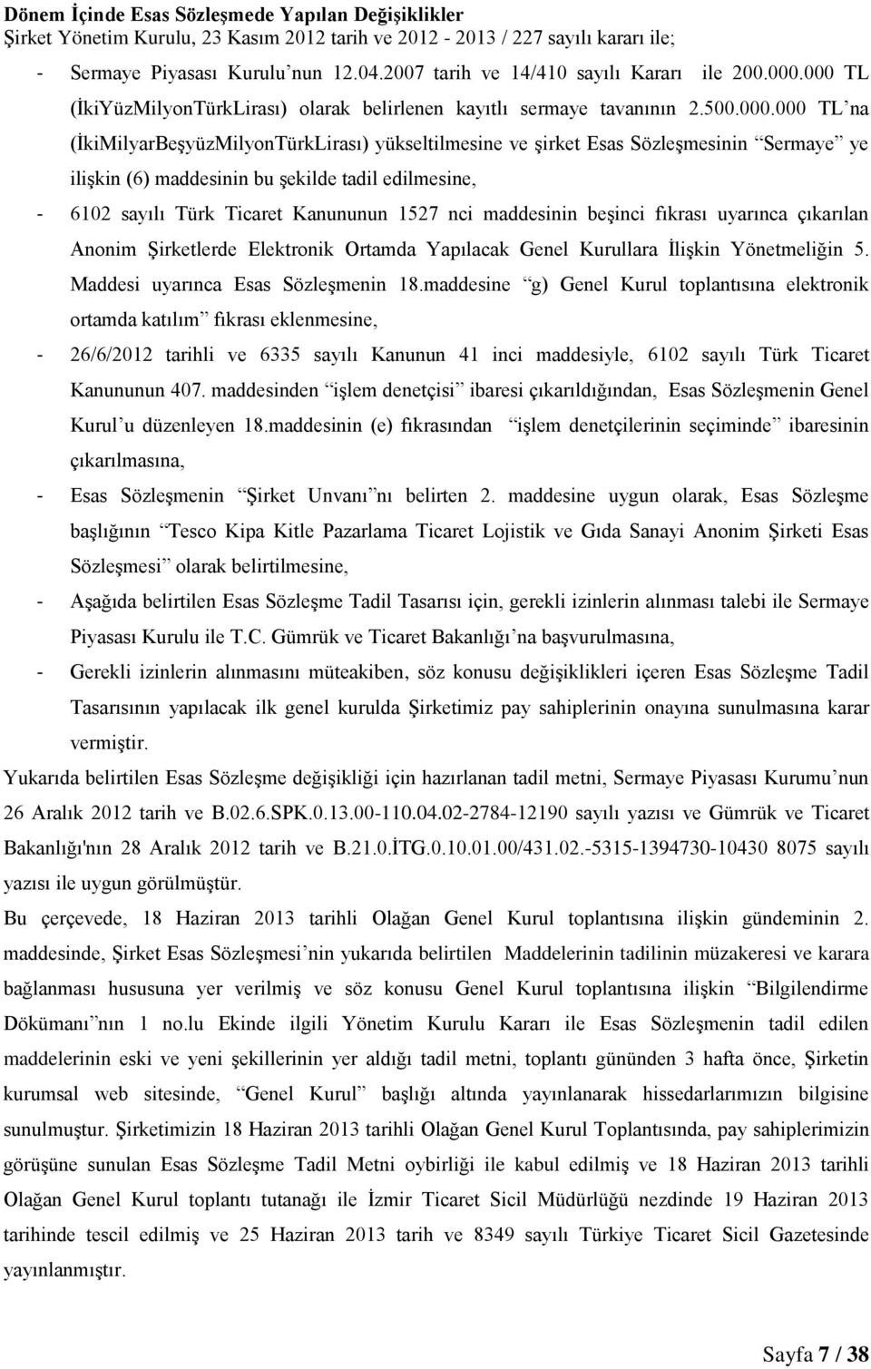 000 TL (İkiYüzMilyonTürkLirası) olarak belirlenen kayıtlı sermaye tavanının 2.500.000.000 TL na (İkiMilyarBeşyüzMilyonTürkLirası) yükseltilmesine ve şirket Esas Sözleşmesinin Sermaye ye ilişkin (6)