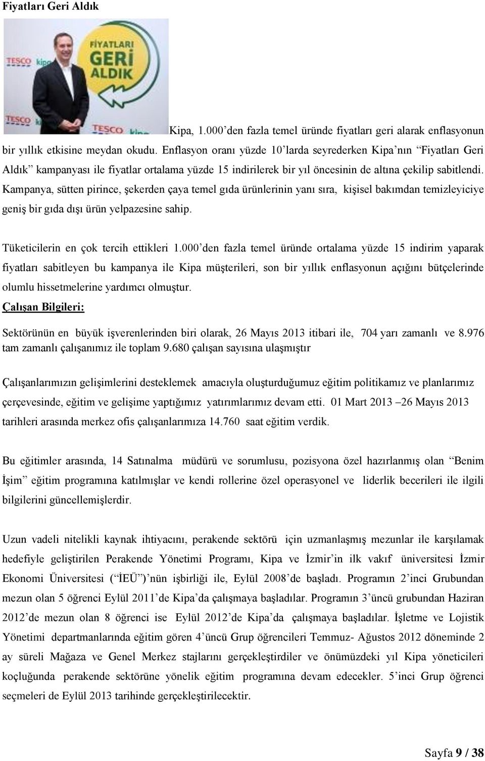 Kampanya, sütten pirince, şekerden çaya temel gıda ürünlerinin yanı sıra, kişisel bakımdan temizleyiciye geniş bir gıda dışı ürün yelpazesine sahip. Tüketicilerin en çok tercih ettikleri 1.