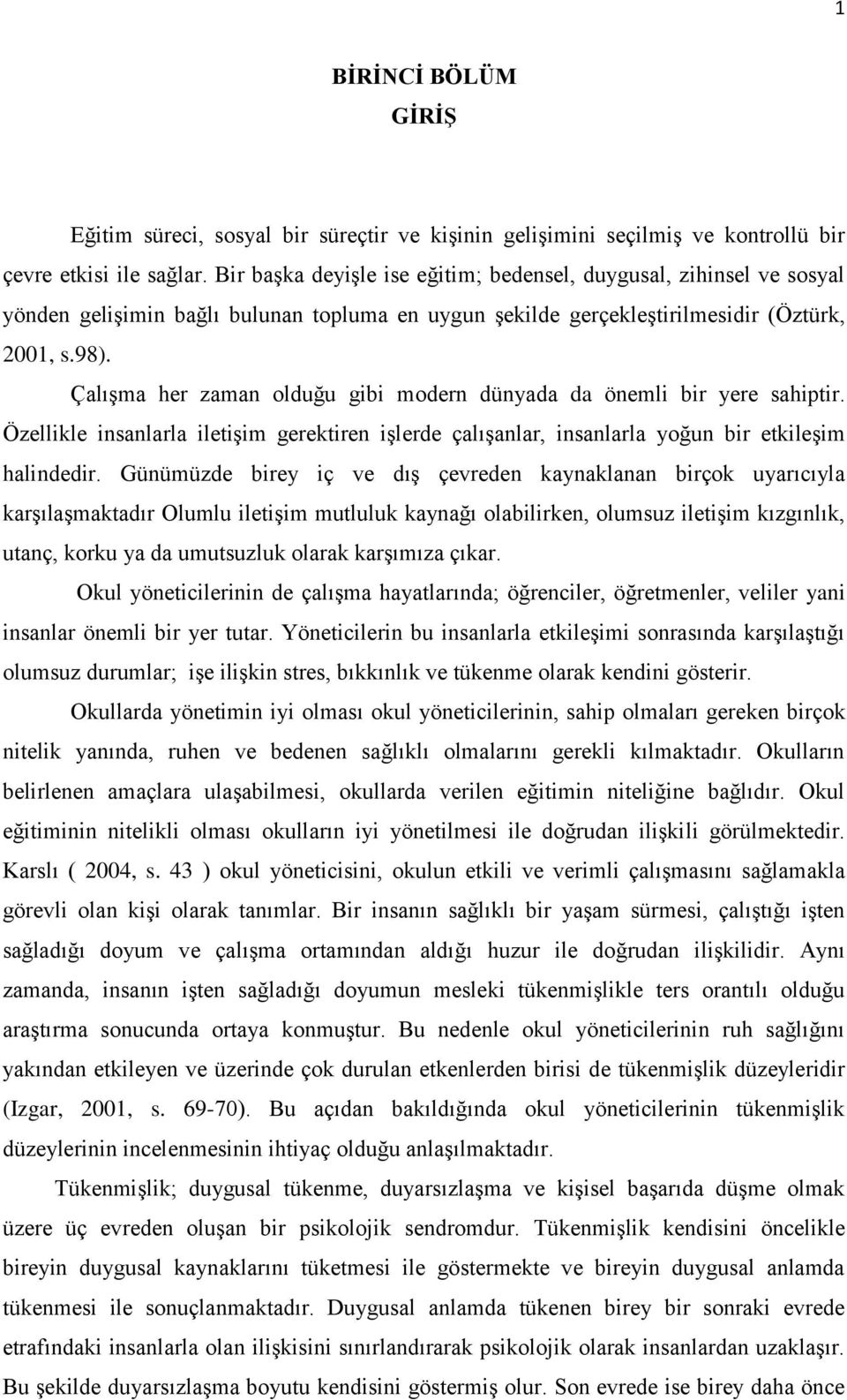 Çalışma her zaman olduğu gibi modern dünyada da önemli bir yere sahiptir. Özellikle insanlarla iletişim gerektiren işlerde çalışanlar, insanlarla yoğun bir etkileşim halindedir.