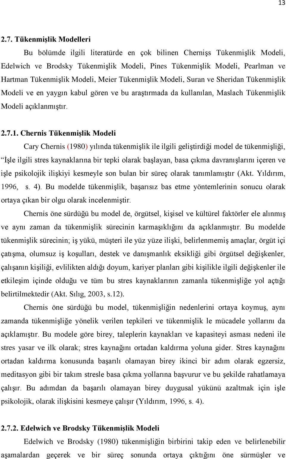 Modeli, Meier Tükenmişlik Modeli, Suran ve Sheridan Tükenmişlik Modeli ve en yaygın kabul gören ve bu araştırmada da kullanılan, Maslach Tükenmişlik Modeli açıklanmıştır. 2.7.1.