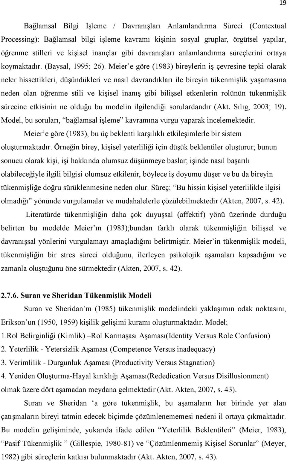 Meier e göre (1983) bireylerin iş çevresine tepki olarak neler hissettikleri, düşündükleri ve nasıl davrandıkları ile bireyin tükenmişlik yaşamasına neden olan öğrenme stili ve kişisel inanış gibi