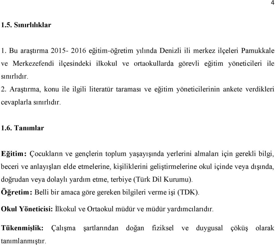 1.6. Tanımlar Eğitim: Çocukların ve gençlerin toplum yaşayışında yerlerini almaları için gerekli bilgi, beceri ve anlayışları elde etmelerine, kişiliklerini geliştirmelerine okul içinde veya dışında,