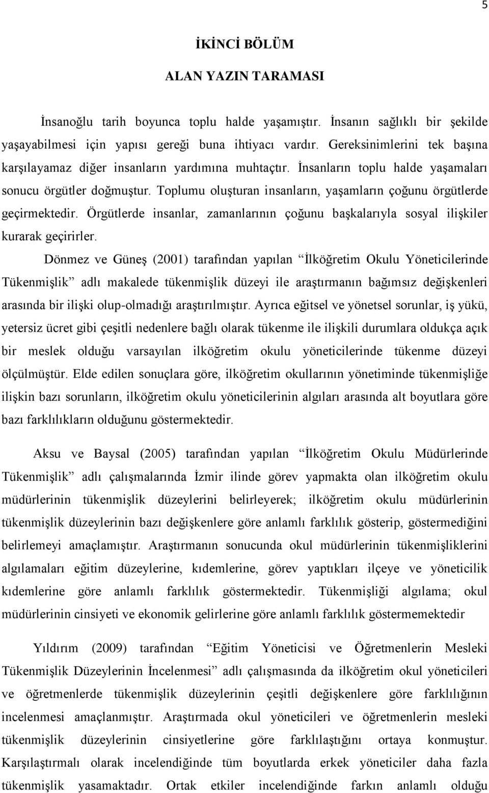 Toplumu oluşturan insanların, yaşamların çoğunu örgütlerde geçirmektedir. Örgütlerde insanlar, zamanlarının çoğunu başkalarıyla sosyal ilişkiler kurarak geçirirler.