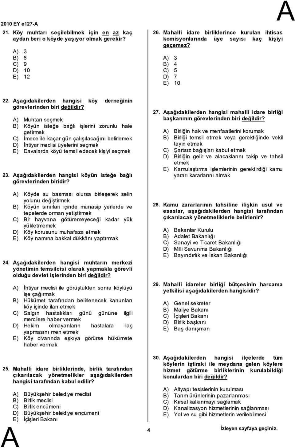 ) Muhtarı seçmek ) Köyün isteğe bağlı işlerini zorunlu hale getirmek C) İmece ile kaçar gün çalışılacağını belirlemek D) İhtiyar meclisi üyelerini seçmek E) Davalarda köyü temsil edecek kişiyi seçmek