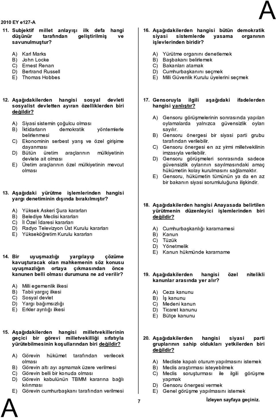 ) Yürütme organını denetlemek ) aşbakanı belirlemek C) akanları atamak D) Cumhurbaşkanını seçmek E) Milli Güvenlik Kurulu üyelerini seçmek 12. 13. 14.