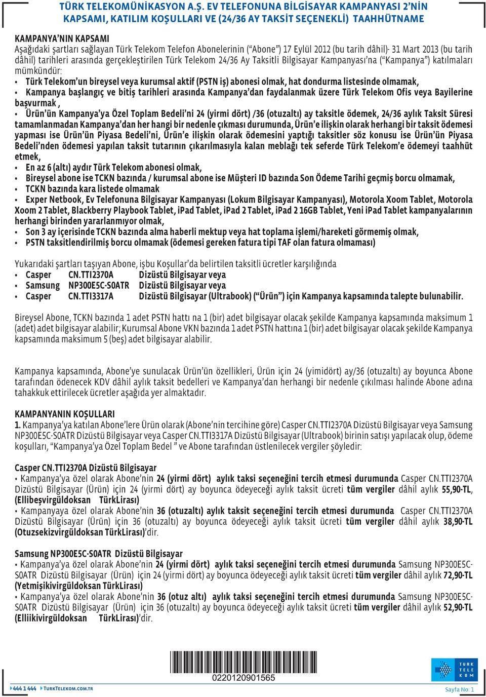 Abone ) 17 Eylül 2012 (bu tarih dâhil)- 31 Mart 2013 (bu tarih dâhil) tarihleri arasında gerçekleştirilen Türk Telekom 24/36 Ay Taksitli Bilgisayar Kampanyası na ( Kampanya ) katılmaları mümkündür: