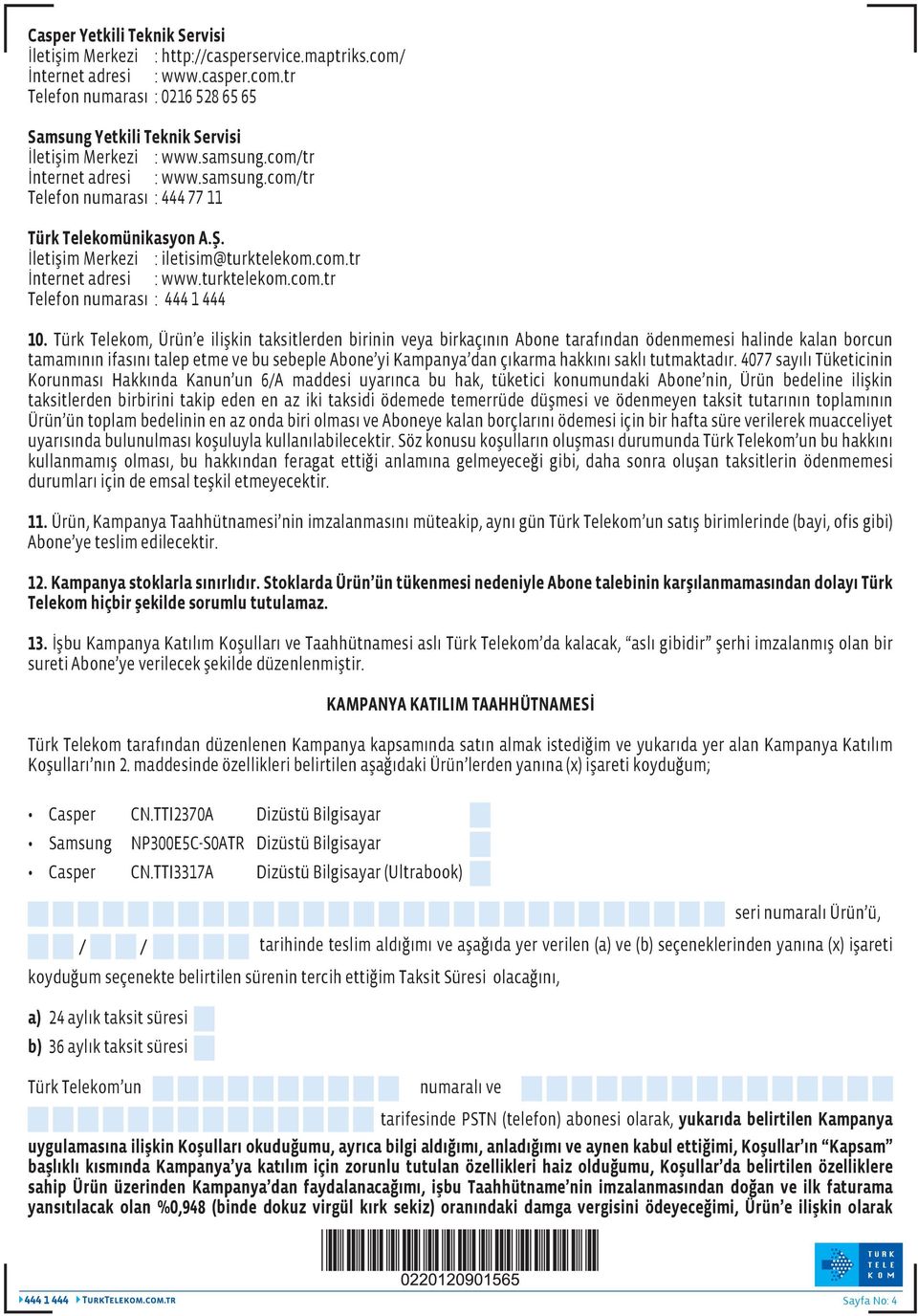 Türk Telekom, Ürün e ilişkin taksitlerden birinin veya birkaçının Abone tarafından ödenmemesi halinde kalan borcun tamamının ifasını talep etme ve bu sebeple Abone yi Kampanya dan çıkarma hakkını