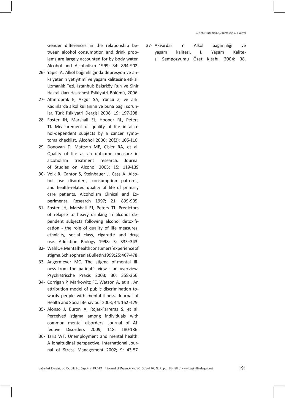 Uzmanlık Tezi, İstanbul: Bakırköy Ruh ve Sinir Hastalıkları Hastanesi Psikiyatri Bölümü, 2006. 27- Altıntoprak E, Akgür SA, Yüncü Z, ve ark. Kadınlarda alkol kullanımı ve buna bağlı sorunlar.
