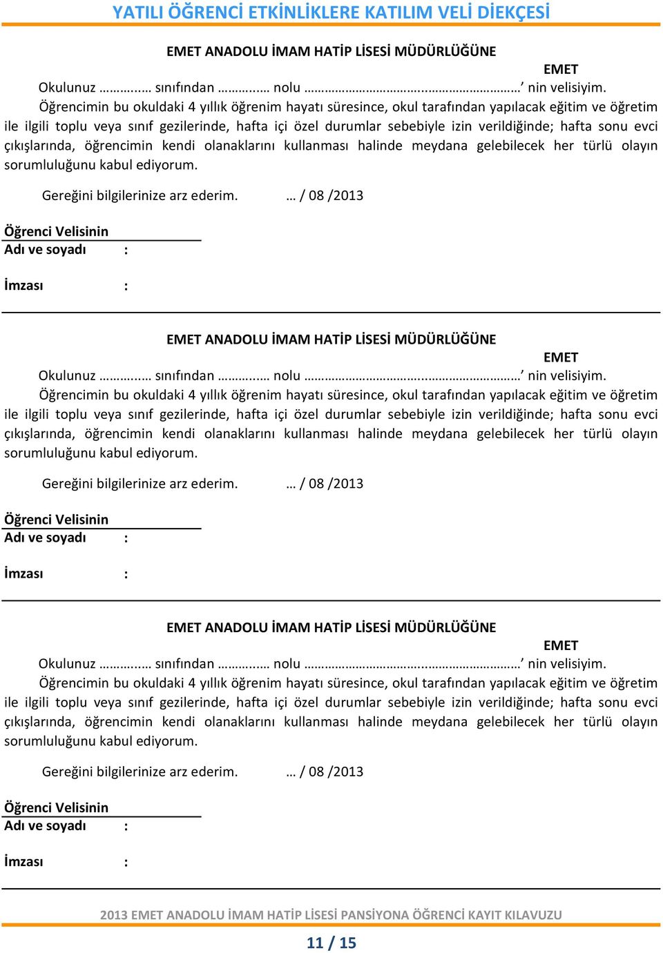 hafta sonu evci çıkışlarında, öğrencimin kendi olanaklarını kullanması halinde meydana gelebilecek her türlü olayın sorumluluğunu kabul ediyorum. Gereğini bilgilerinize arz ederim.