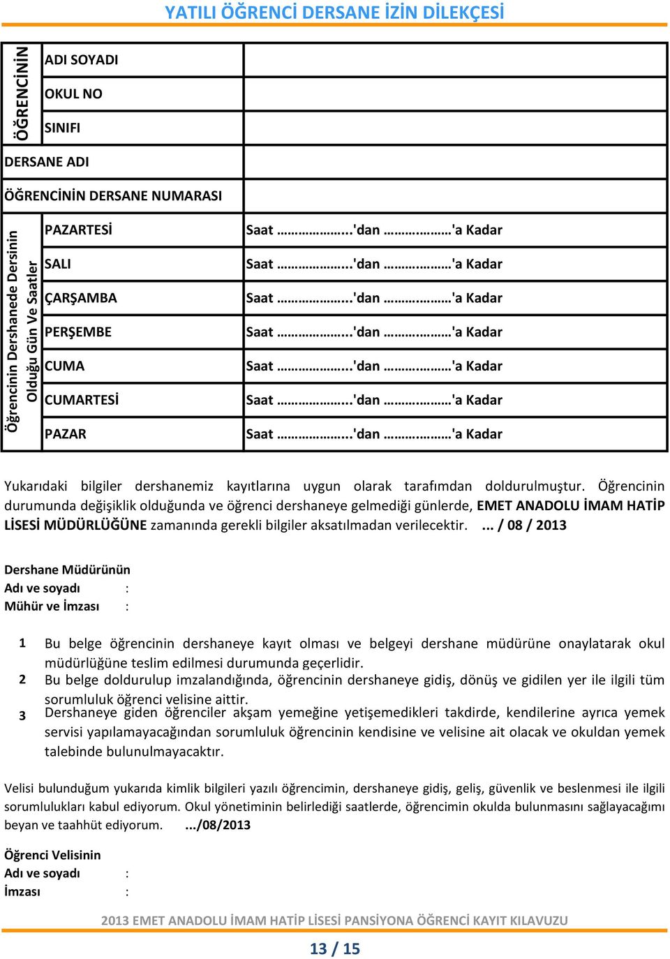 Öğrencinin durumunda değişiklik olduğunda ve öğrenci dershaneye gelmediği günlerde, EMET ANADOLU İMAM HATİP LİSESİ MÜDÜRLÜĞÜNE zamanında gerekli bilgiler aksatılmadan verilecektir.