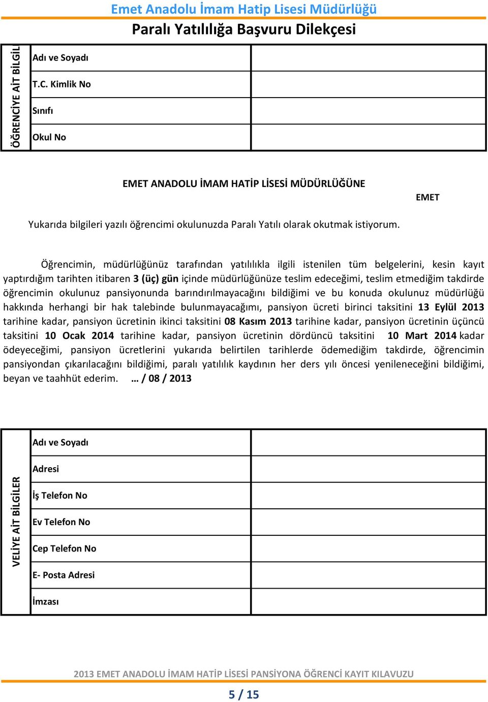 öğrencimin okulunuz pansiyonunda barındırılmayacağını bildiğimi ve bu konuda okulunuz müdürlüğü hakkında herhangi bir hak talebinde bulunmayacağımı, pansiyon ücreti birinci taksitini 13 Eylül 2013