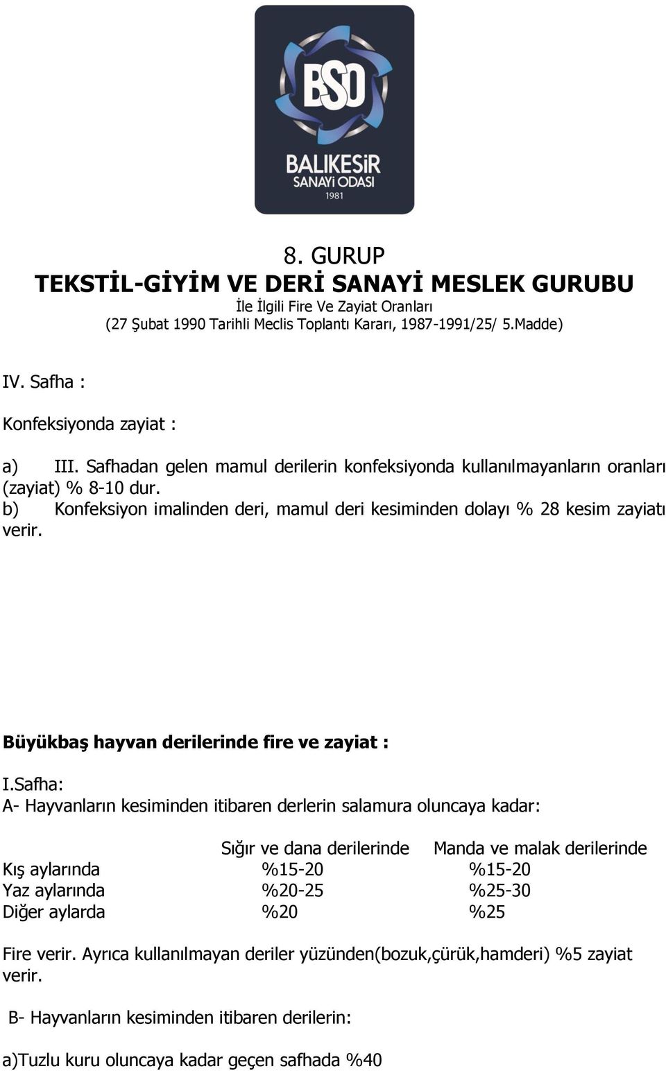 Safha: A- Hayvanların kesiminden itibaren derlerin salamura oluncaya kadar: Sığır ve dana derilerinde Manda ve malak derilerinde Kış aylarında %15-20 %15-20 Yaz