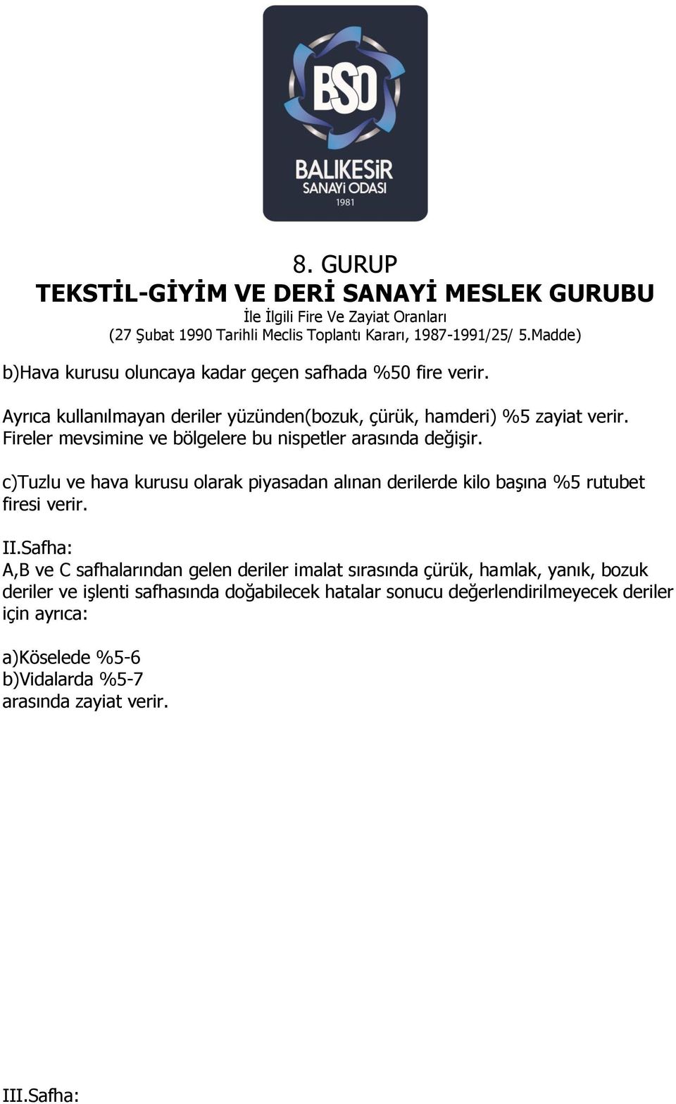 c)tuzlu ve hava kurusu olarak piyasadan alınan derilerde kilo başına %5 rutubet firesi verir. II.