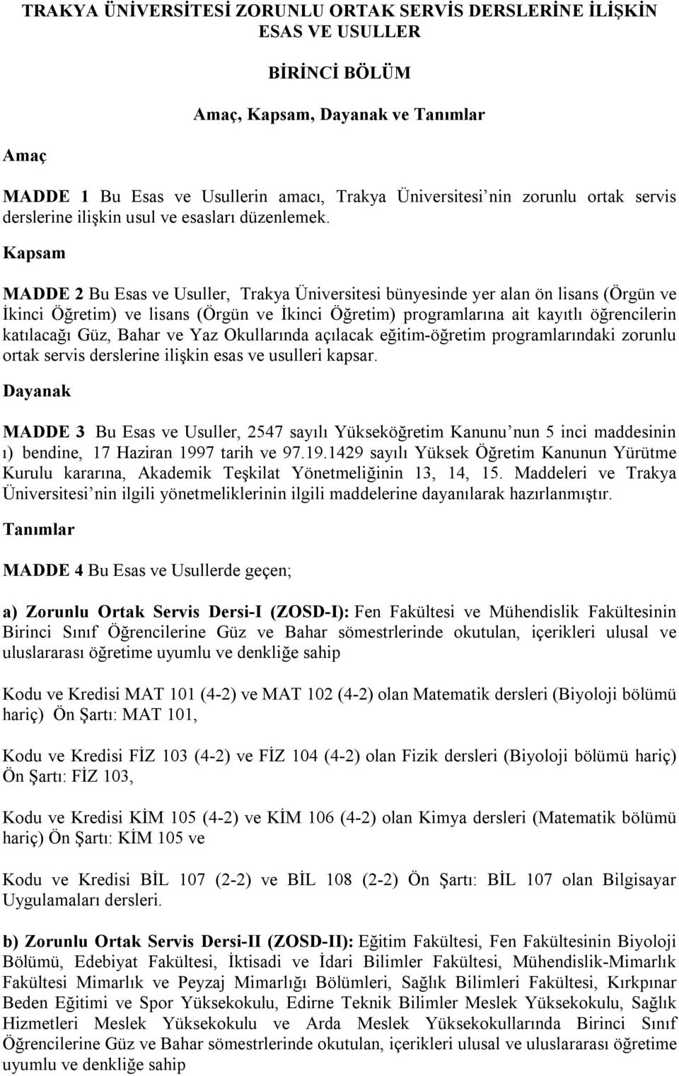 Kapsam MADDE 2 Bu Esas ve Usuller, Trakya Üniversitesi bünyesinde yer alan ön lisans (Örgün ve İkinci Öğretim) ve lisans (Örgün ve İkinci Öğretim) programlarına ait kayıtlı öğrencilerin katılacağı