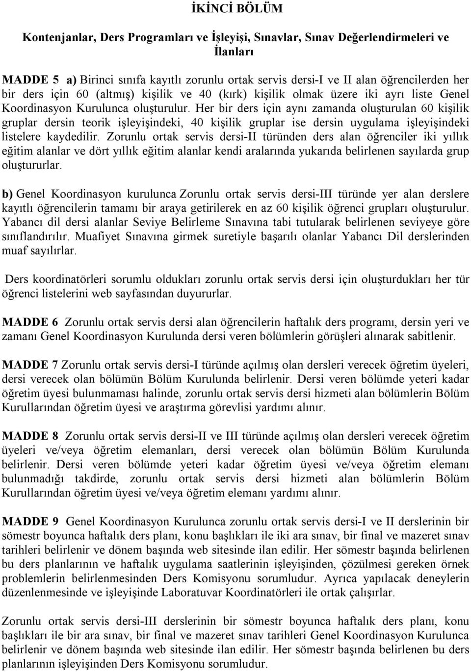 Her bir ders için aynı zamanda oluşturulan 60 kişilik gruplar dersin teorik işleyişindeki, 40 kişilik gruplar ise dersin uygulama işleyişindeki listelere kaydedilir.