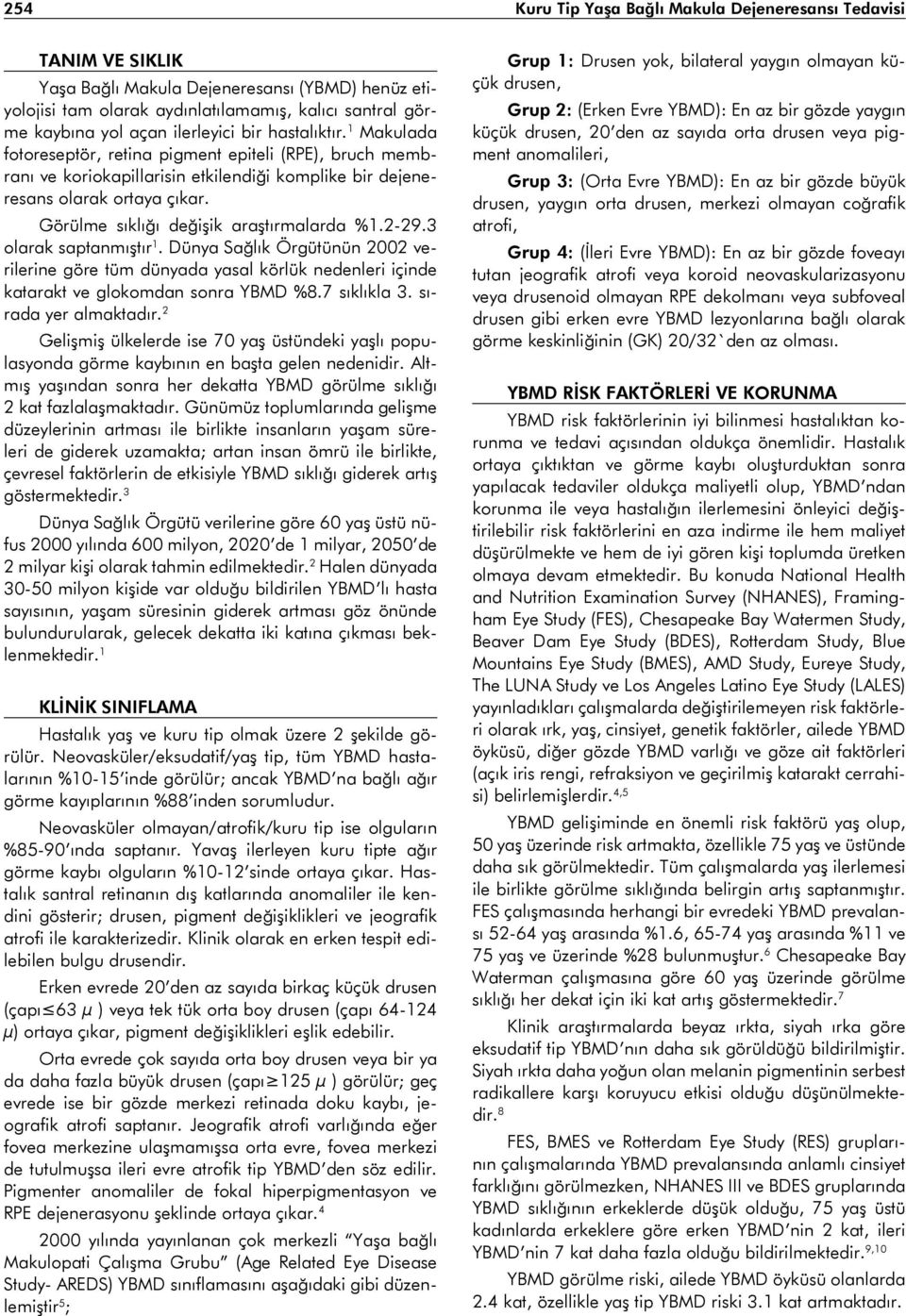 Görülme sıklığı değişik araştırmalarda %1.2-29.3 olarak saptanmıştır 1. Dünya Sağlık Örgütünün 2002 verilerine göre tüm dünyada yasal körlük nedenleri içinde katarakt ve glokomdan sonra YBMD %8.