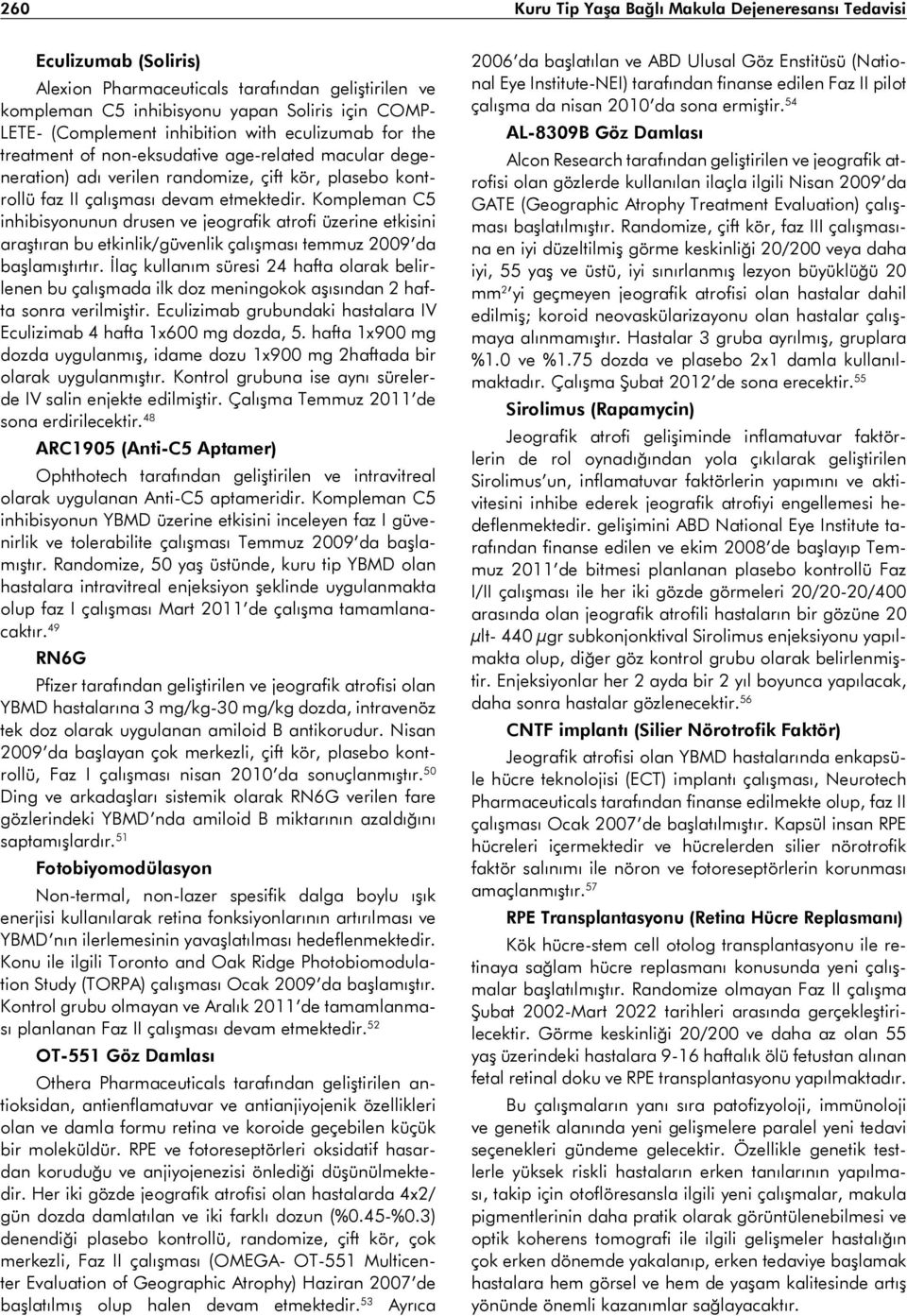 Kompleman C5 inhibisyonunun drusen ve jeografik atrofi üzerine etkisini araştıran bu etkinlik/güvenlik çalışması temmuz 2009 da başlamıştırtır.