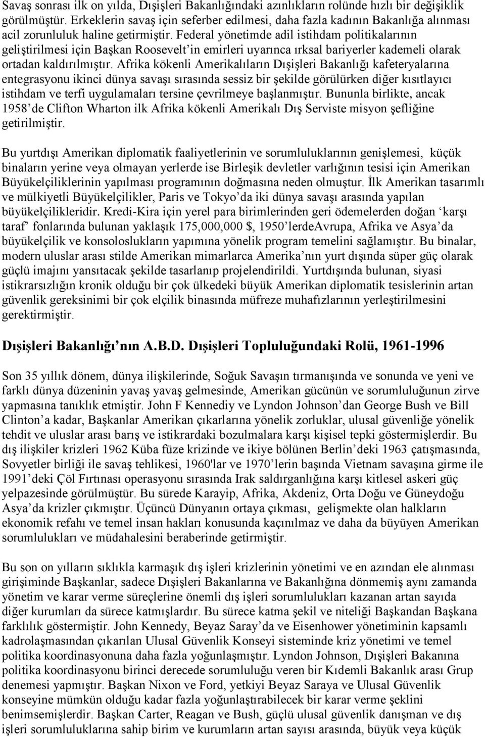 Federal yönetimde adil istihdam politikalarının geliştirilmesi için Başkan Roosevelt in emirleri uyarınca ırksal bariyerler kademeli olarak ortadan kaldırılmıştır.