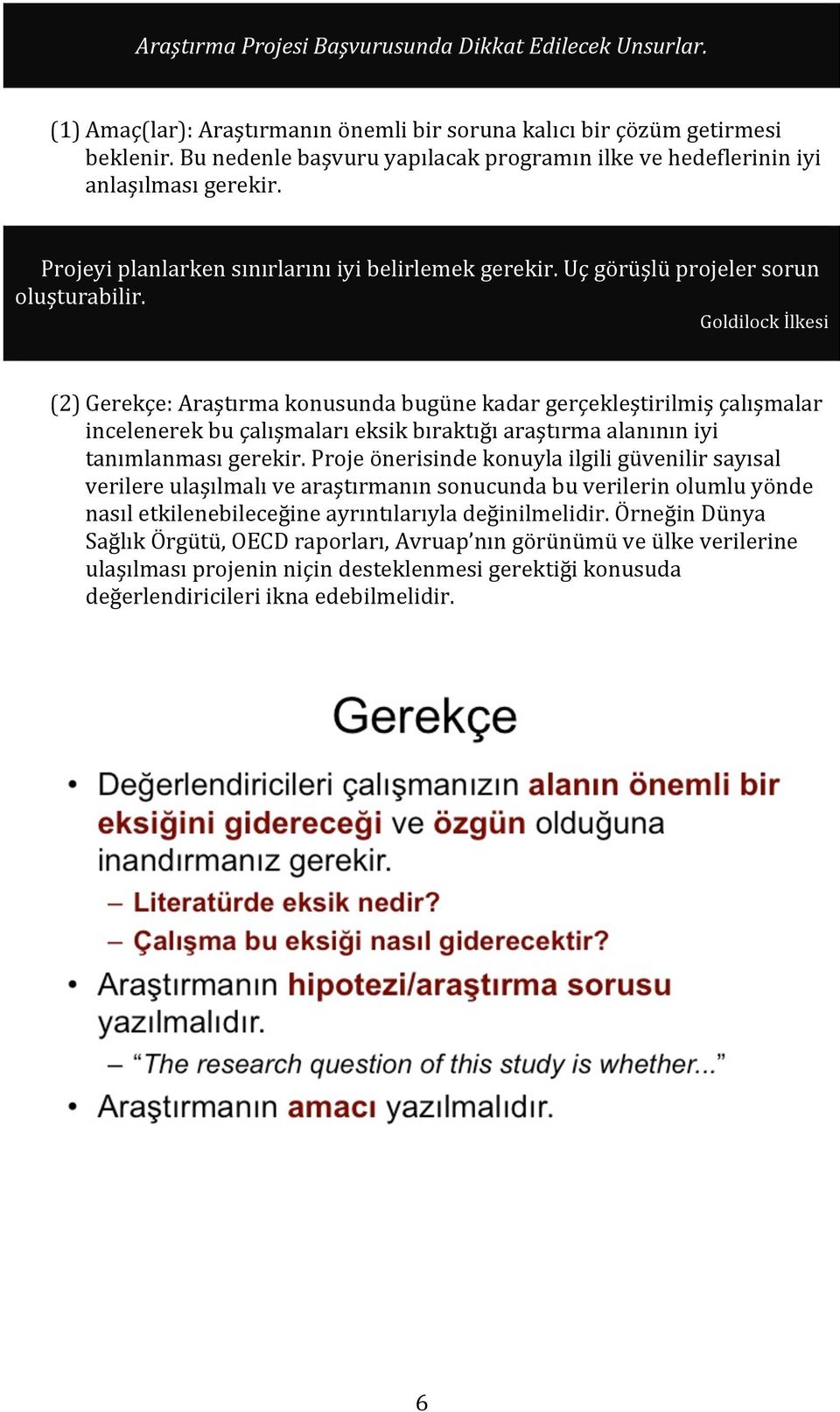 Goldilock İlkesi (2) Gerekçe: Araştırma konusunda bugüne kadar gerçekleştirilmiş çalışmalar incelenerek bu çalışmaları eksik bıraktığı araştırma alanının iyi tanımlanması gerekir.