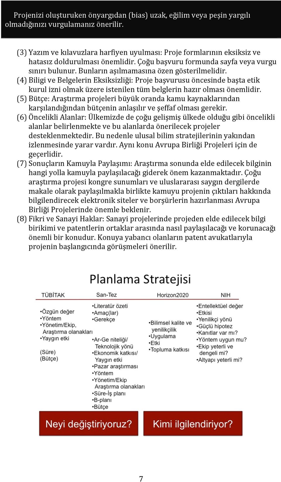 Bunların aşılmamasına özen gösterilmelidir. (4) Biligi ve Belgelerin Eksiksizliği: Proje başvurusu öncesinde başta etik kurul izni olmak üzere istenilen tüm belglerin hazır olması önemlidir.