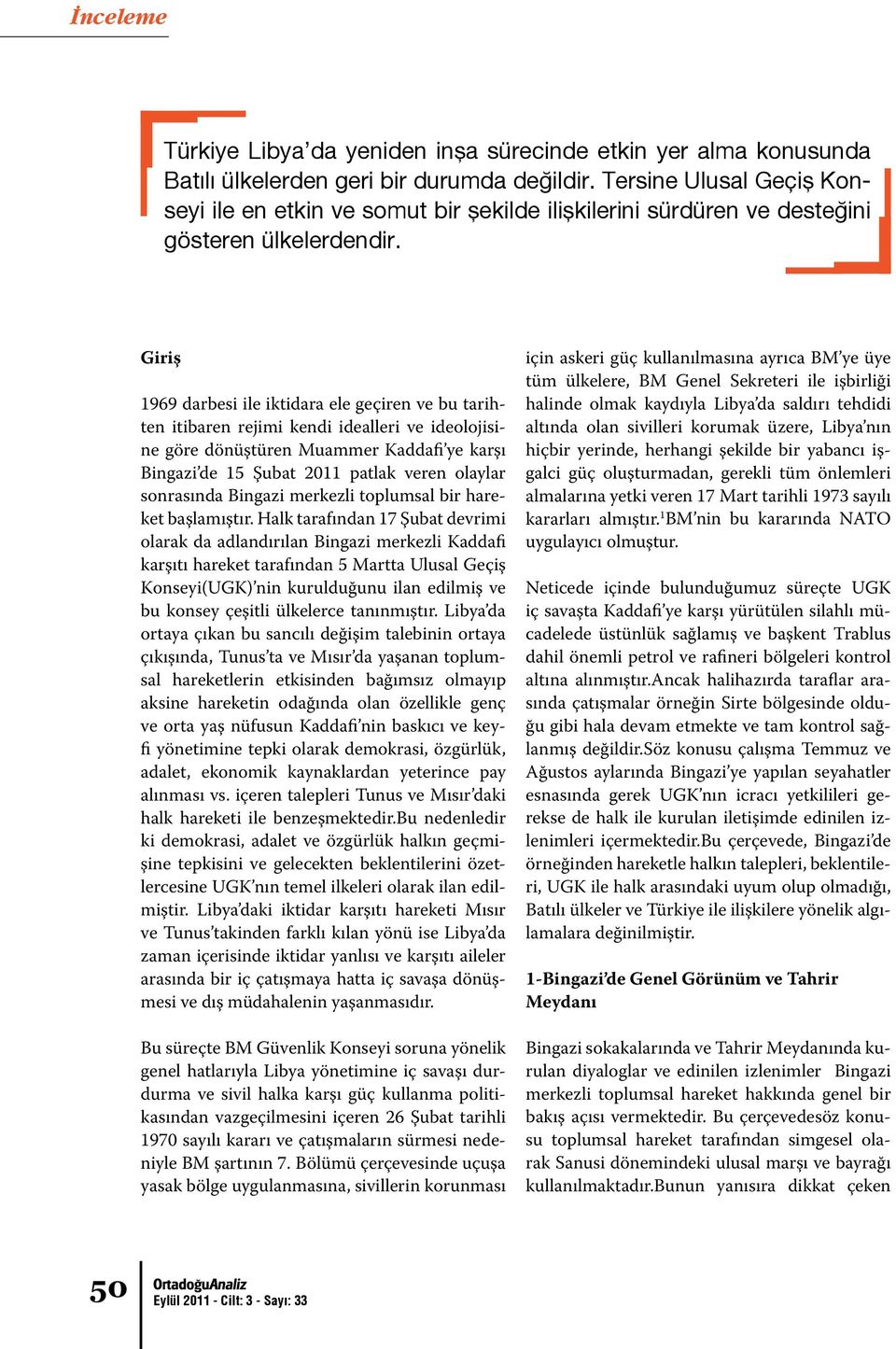 Giriş 1969 darbesi ile iktidara ele geçiren ve bu tarihten itibaren rejimi kendi idealleri ve ideolojisine göre dönüştüren Muammer Kaddafi ye karşı Bingazi de 15 Şubat 2011 patlak veren olaylar