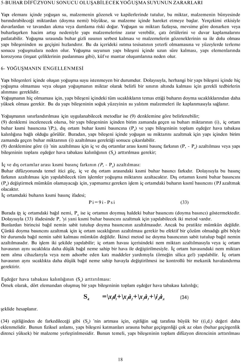 Yoğuşan su miktarı fazlaysa, mevsime göre donarken veya buharlaşırken hacim artışı nedeniyle yapı malzemelerine zarar verebilir, çatı örtülerini ve duvar kaplamalarını patlatabilir.