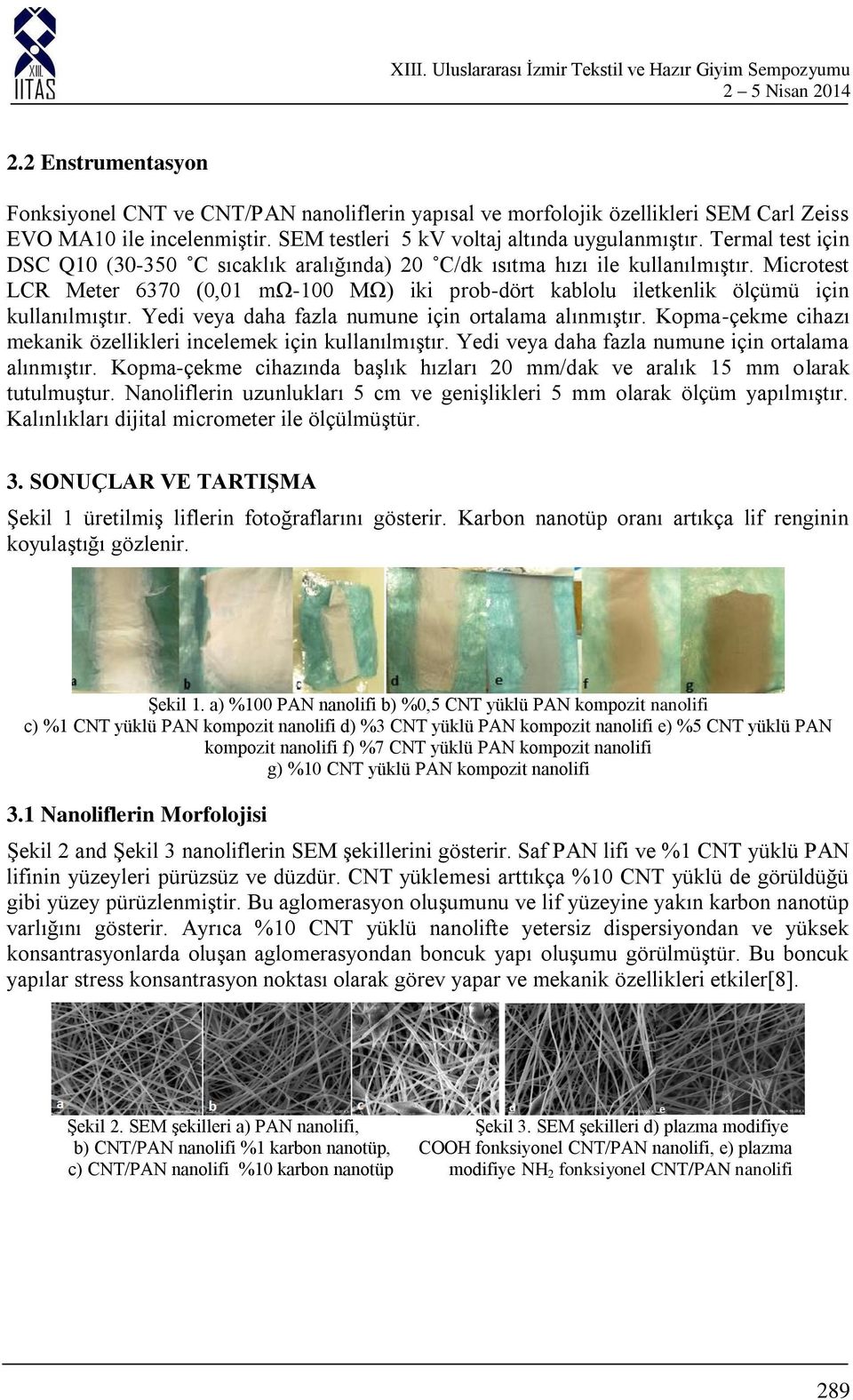 Yedi veya daha fazla numune için ortalama alınmıştır. Kopma-çekme cihazı mekanik özellikleri incelemek için kullanılmıştır. Yedi veya daha fazla numune için ortalama alınmıştır.