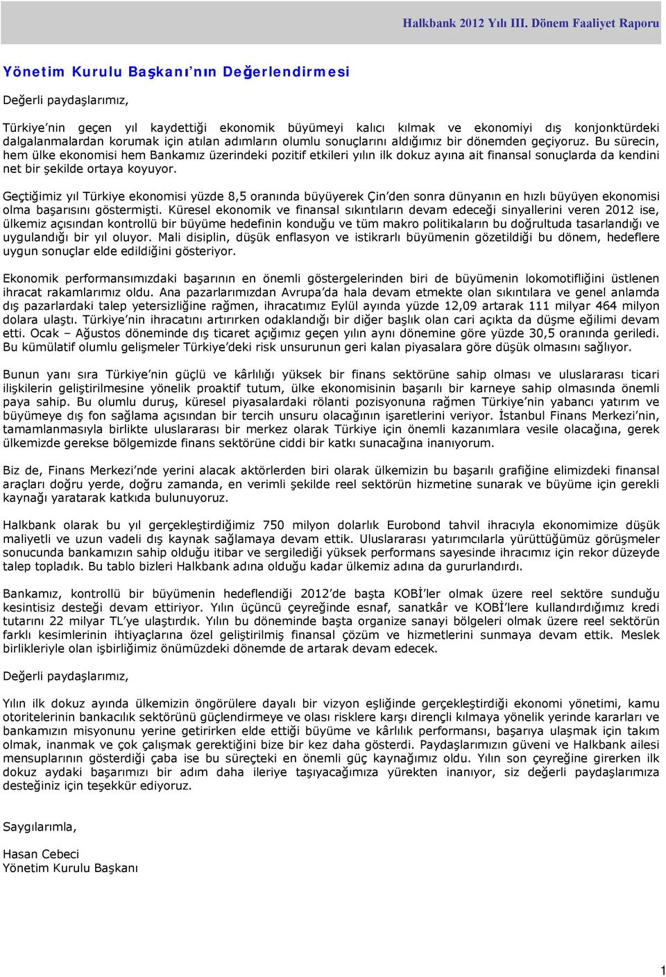 Bu sürecin, hem ülke ekonomisi hem Bankamız üzerindeki pozitif etkileri yılın ilk dokuz ayına ait finansal sonuçlarda da kendini net bir şekilde ortaya koyuyor.