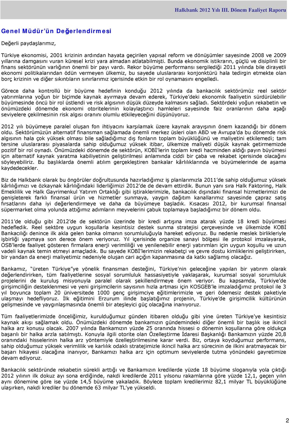 Rekor büyüme performansı sergilediği 2011 yılında bile dirayetli ekonomi politikalarından ödün vermeyen ülkemiz, bu sayede uluslararası konjonktürü hala tedirgin etmekte olan borç krizinin ve diğer