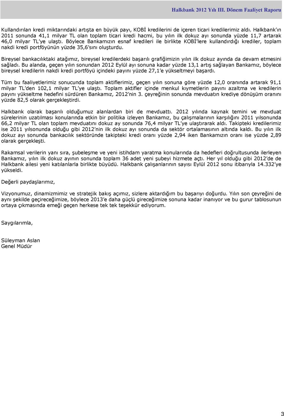 Böylece Bankamızın esnaf kredileri ile birlikte KOBİ lere kullandırdığı krediler, toplam nakdi kredi portföyünün yüzde 35,6 sını oluşturdu.