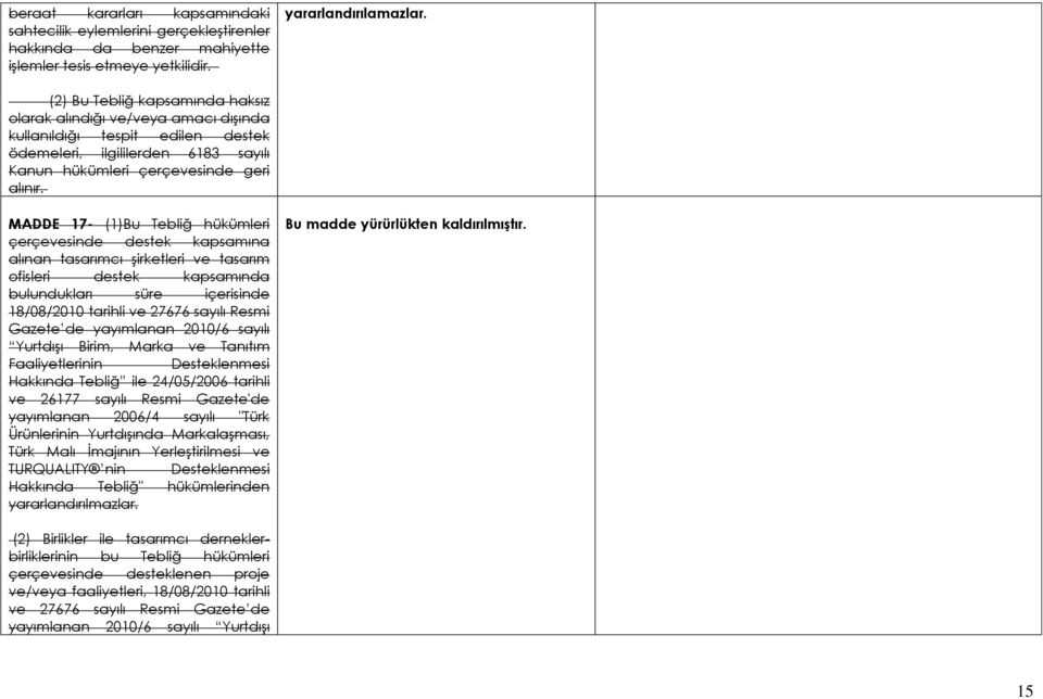 MADDE 17- (1)Bu Tebliğ hükümleri çerçevesinde destek kapsamına alınan tasarımcı şirketleri ve tasarım ofisleri destek kapsamında bulundukları süre içerisinde 18/08/2010 tarihli ve 27676 sayılı Resmi