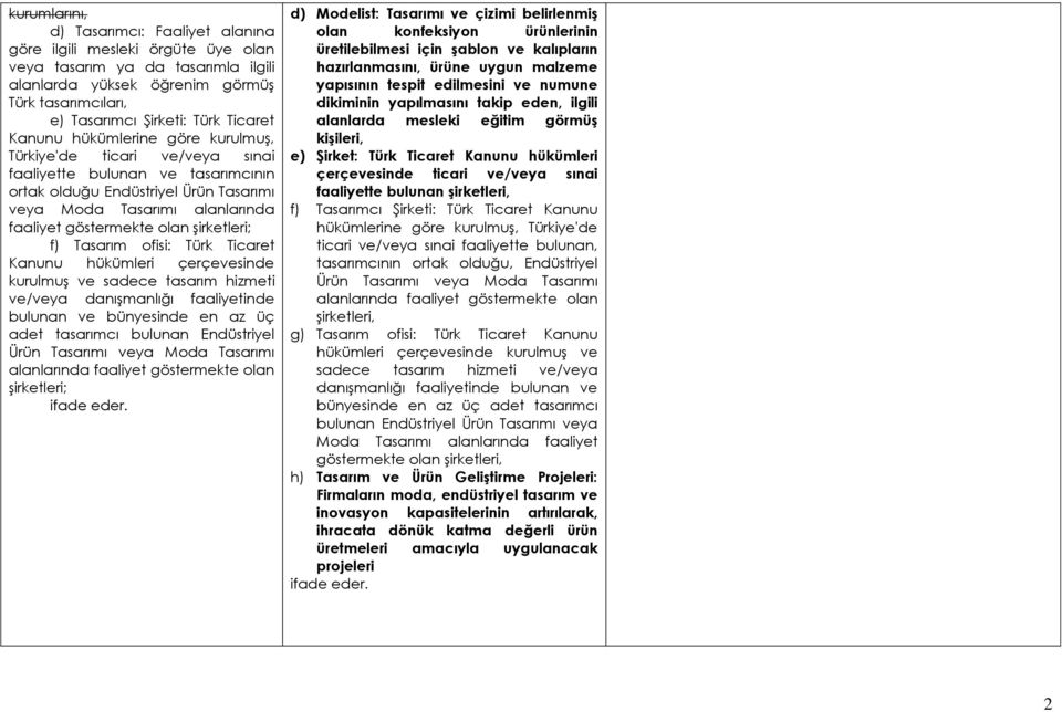 olan şirketleri; f) Tasarım ofisi: Türk Ticaret Kanunu hükümleri çerçevesinde kurulmuş ve sadece tasarım hizmeti ve/veya danışmanlığı faaliyetinde bulunan ve bünyesinde en az üç adet tasarımcı