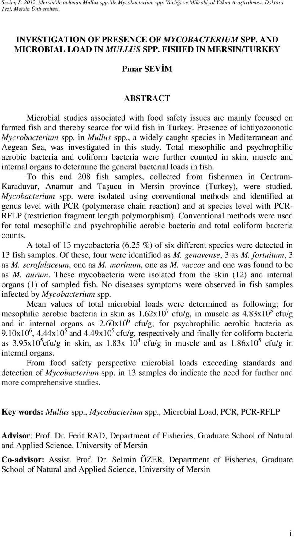 Presence of ichtiyozoonotic Mycrobacterium spp. in Mullus spp., a widely caught species in Mediterranean and Aegean Sea, was investigated in this study.