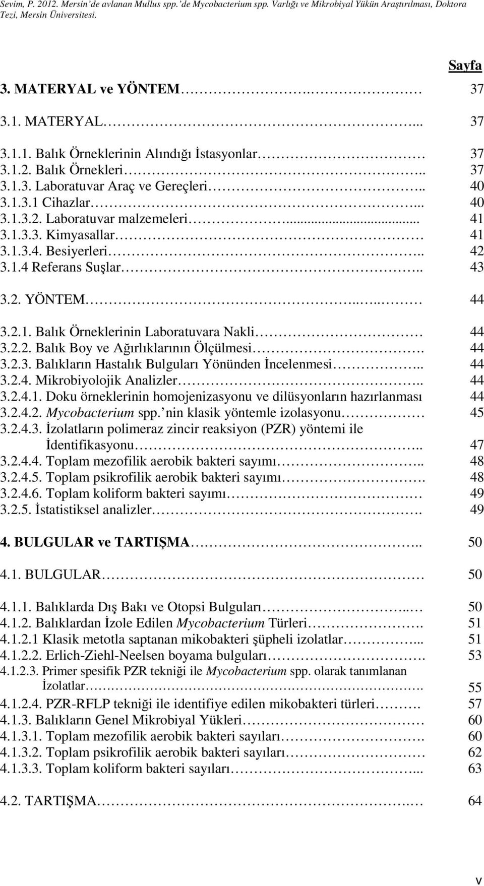 44 3.2.3. Balıkların Hastalık Bulguları Yönünden İncelenmesi.. 44 3.2.4. Mikrobiyolojik Analizler.. 44 3.2.4.1. Doku örneklerinin homojenizasyonu ve dilüsyonların hazırlanması 44 3.2.4.2. Mycobacterium spp.