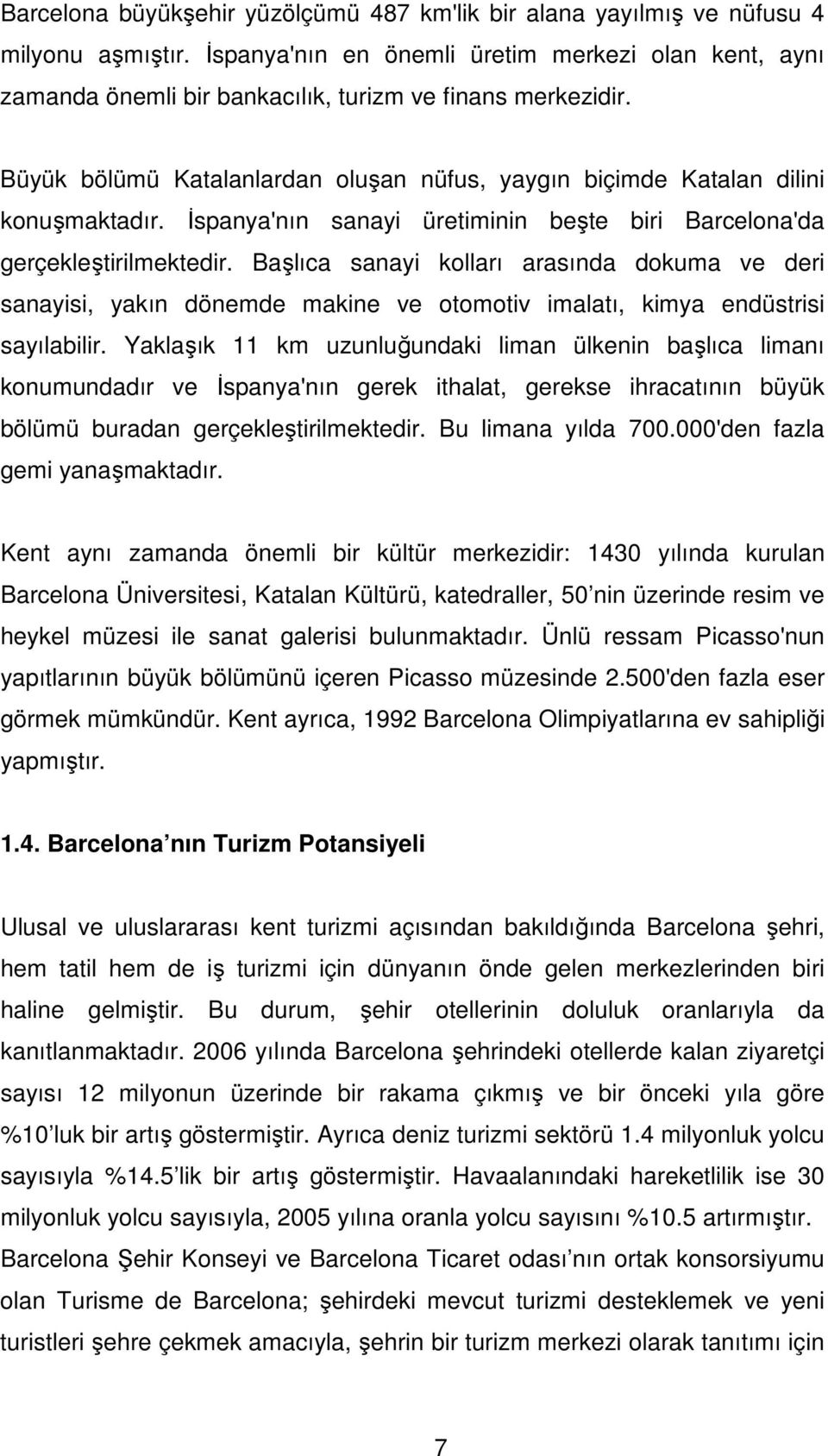 Đspanya'nın sanayi üretiminin beşte biri Barcelona'da gerçekleştirilmektedir.