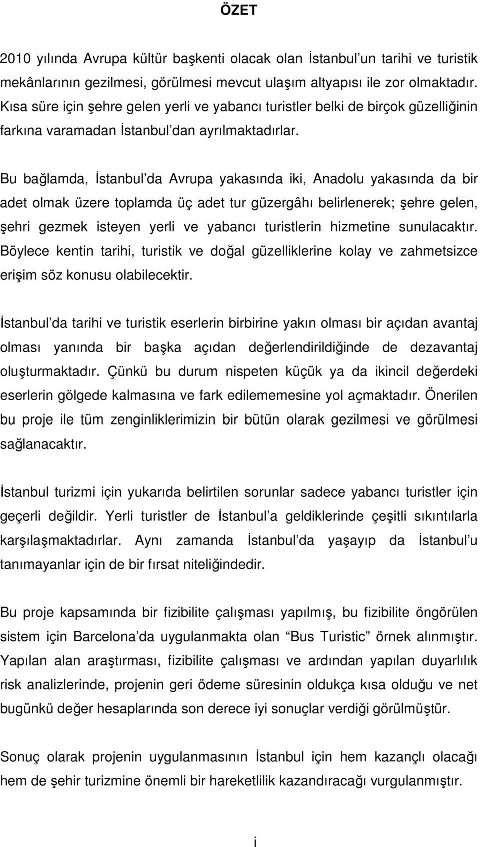 Bu bağlamda, Đstanbul da Avrupa yakasında iki, Anadolu yakasında da bir adet olmak üzere toplamda üç adet tur güzergâhı belirlenerek; şehre gelen, şehri gezmek isteyen yerli ve yabancı turistlerin