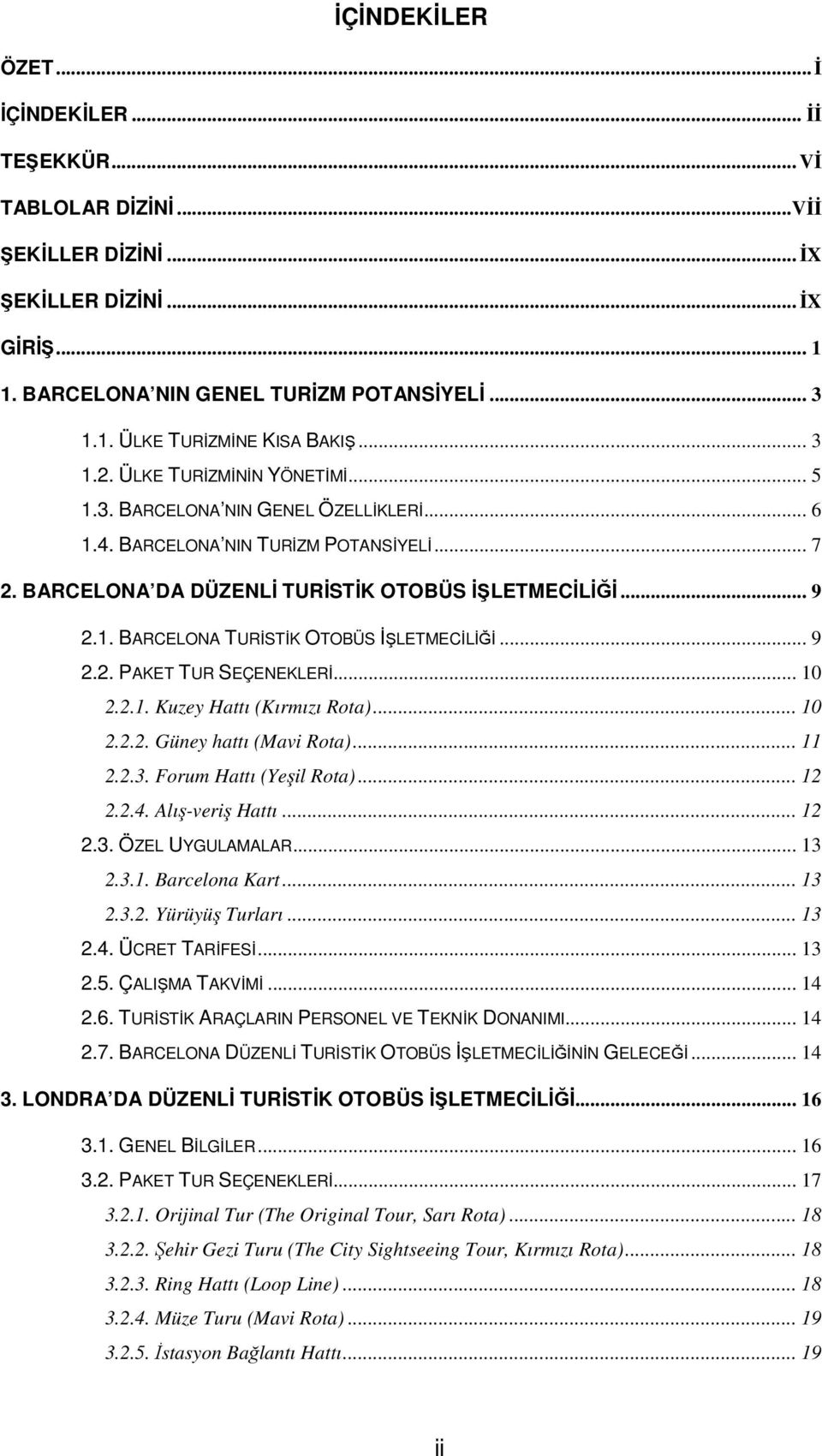 .. 9 2.2. PAKET TUR SEÇENEKLERĐ... 10 2.2.1. Kuzey Hattı (Kırmızı Rota)... 10 2.2.2. Güney hattı (Mavi Rota)... 11 2.2.3. Forum Hattı (Yeşil Rota)... 12 2.2.4. Alış-veriş Hattı... 12 2.3. ÖZEL UYGULAMALAR.