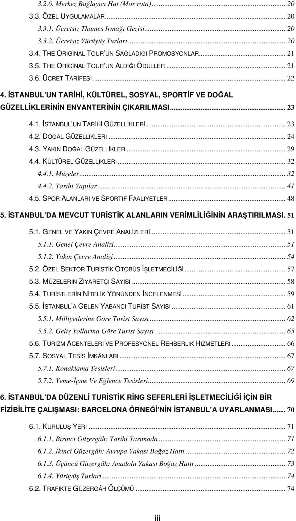 ĐSTANBUL UN TARĐHĐ, KÜLTÜREL, SOSYAL, SPORTĐF VE DOĞAL GÜZELLĐKLERĐNĐN ENVANTERĐNĐN ÇIKARILMASI... 23 4.1. ĐSTANBUL UN TARĐHĐ GÜZELLĐKLERĐ... 23 4.2. DOĞAL GÜZELLĐKLERĐ... 24 4.3. YAKIN DOĞAL GÜZELLĐKLER.