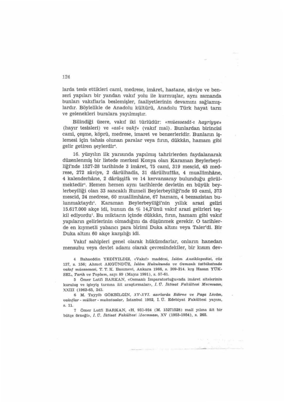 Bilindiği üzere, vakıf iki türlüdür: cımüessesat-ı hayriyye>> (hayır tesisleri) ve cıasl-ı vakfn (vakıf mal). Bunlardan birincisi cami, çeşme, köprü, medrese, imaret ve benzerleridir.