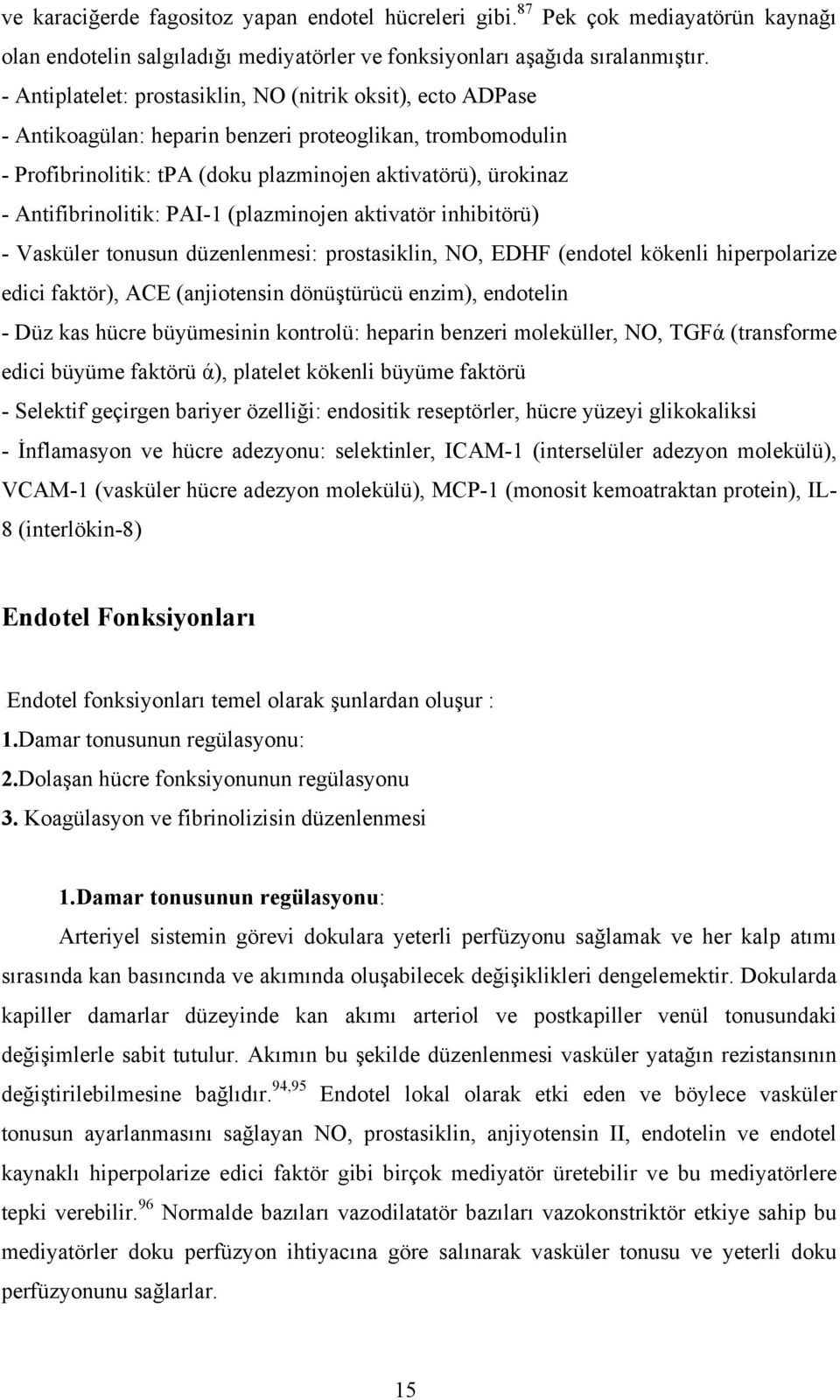 Antifibrinolitik: PAI-1 (plazminojen aktivatör inhibitörü) - Vasküler tonusun düzenlenmesi: prostasiklin, NO, EDHF (endotel kökenli hiperpolarize edici faktör), ACE (anjiotensin dönüştürücü enzim),