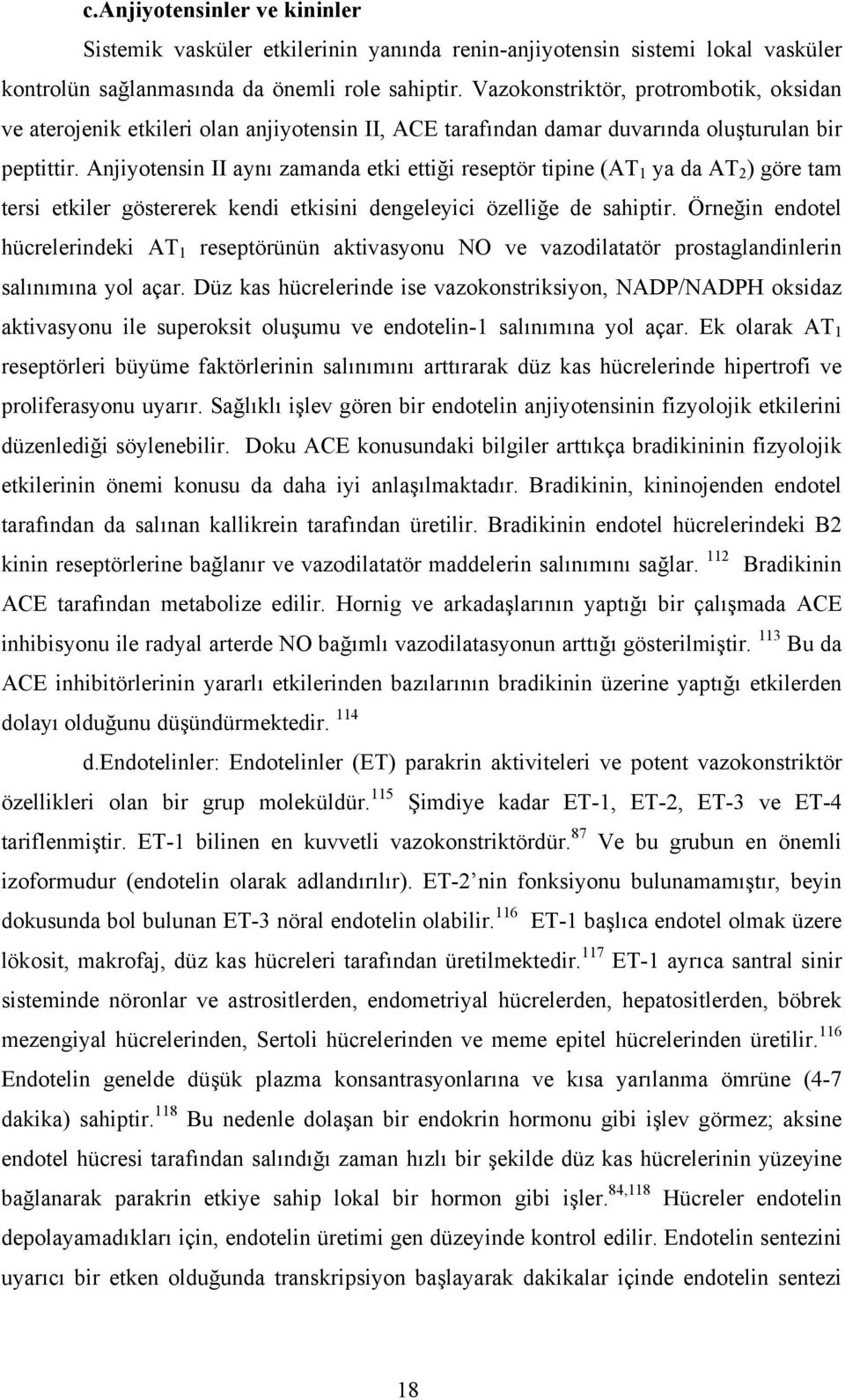 Anjiyotensin II aynı zamanda etki ettiği reseptör tipine (AT 1 ya da AT 2 ) göre tam tersi etkiler göstererek kendi etkisini dengeleyici özelliğe de sahiptir.