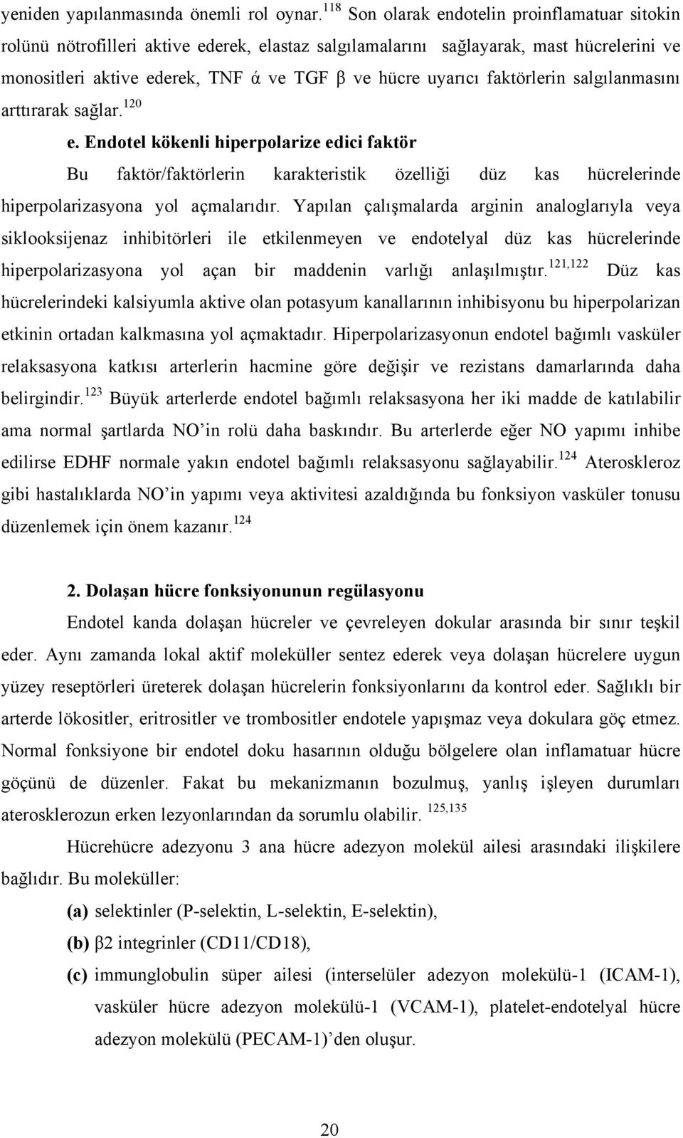 faktörlerin salgılanmasını arttırarak sağlar. 120 e. Endotel kökenli hiperpolarize edici faktör Bu faktör/faktörlerin karakteristik özelliği düz kas hücrelerinde hiperpolarizasyona yol açmalarıdır.